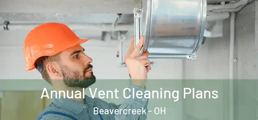 Annual Vent Cleaning Plans Beavercreek - OH