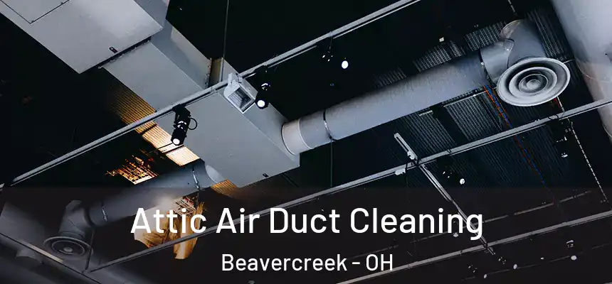 Attic Air Duct Cleaning Beavercreek - OH