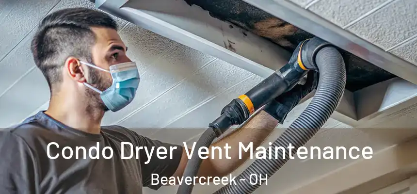 Condo Dryer Vent Maintenance Beavercreek - OH