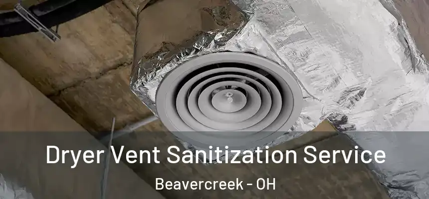 Dryer Vent Sanitization Service Beavercreek - OH