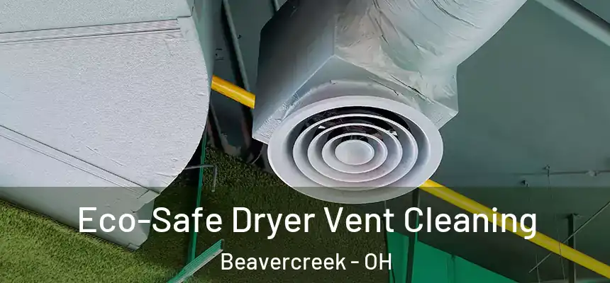 Eco-Safe Dryer Vent Cleaning Beavercreek - OH