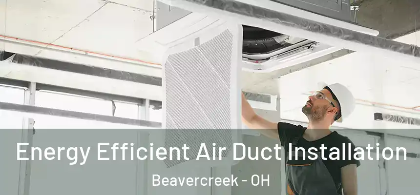 Energy Efficient Air Duct Installation Beavercreek - OH