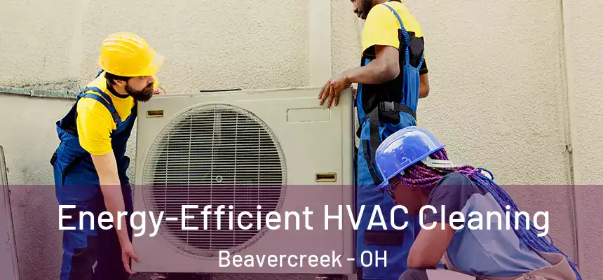 Energy-Efficient HVAC Cleaning Beavercreek - OH