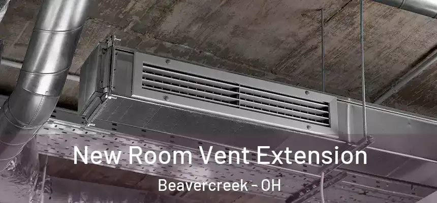  New Room Vent Extension Beavercreek - OH