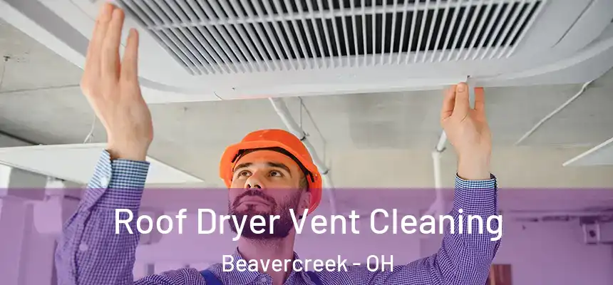 Roof Dryer Vent Cleaning Beavercreek - OH